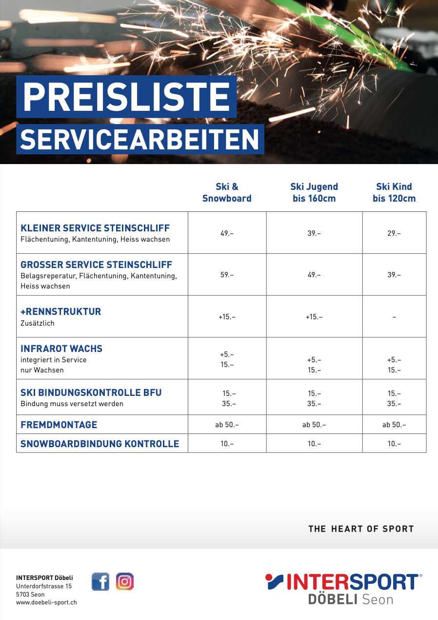 Preisliste für Ski- und Snowboard-Servicearbeiten bei INTERSPORT Döbeli in Seon. Übersicht über Preise für kleinen und grossen Steinschliff, Infrarotwachs, Bindungskontrolle und weitere Leistungen – abgestuft nach Alters- und Grössenkategorien. Gültig für Wintersportlerinnen und Wintersportler aus der Region Lenzburg-Seetal.